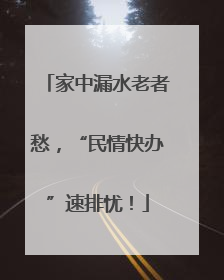 家中漏水老者愁，“民情快办”速排忧！