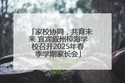 家校协同，共育未来 宜宾叙州樟海学校召开2025年春季学期家长会