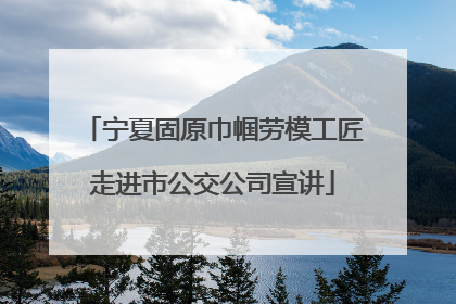 宁夏固原巾帼劳模工匠走进市公交公司宣讲