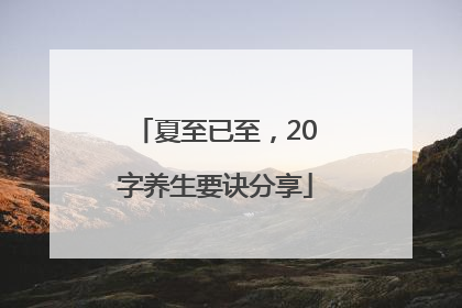 夏至已至，20字养生要诀分享