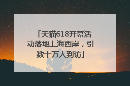 天猫618开幕活动落地上海西岸，引数十万人到访