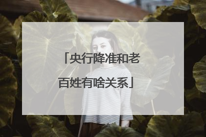 央行降准和老百姓有啥关系