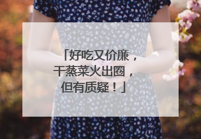 好吃又价廉，干蒸菜火出圈，但有质疑！