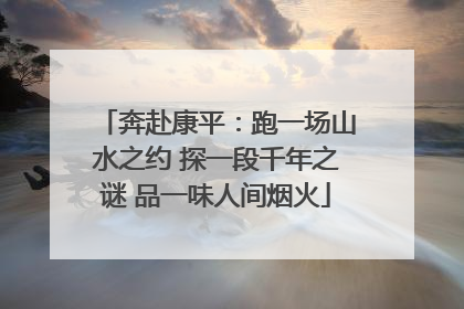 奔赴康平：跑一场山水之约 探一段千年之谜 品一味人间烟火