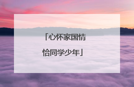 心怀家国情 恰同学少年