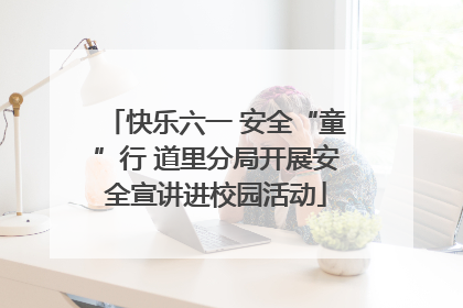 快乐六一 安全“童”行 道里分局开展安全宣讲进校园活动