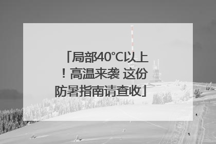 局部40℃以上！高温来袭 这份防暑指南请查收