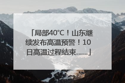 局部40℃！山东继续发布高温预警！10日高温过程结束……