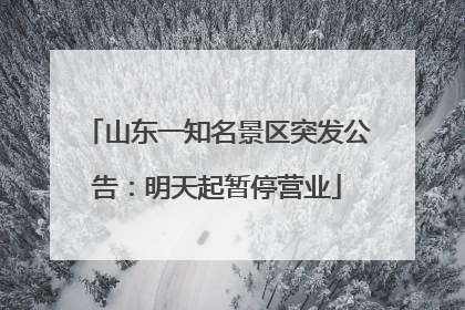 山东一知名景区突发公告：明天起暂停营业