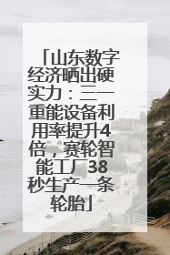 山东数字经济晒出硬实力：三一重能设备利用率提升4倍，赛轮智能工厂38秒生产一条轮胎