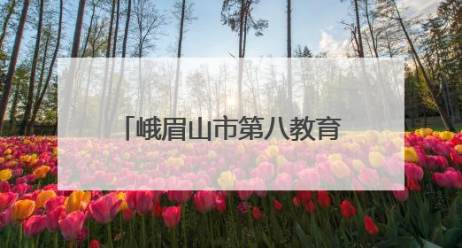 峨眉山市第八教育联盟教师齐聚峨眉实幼共探幼儿教育高质量发展新路径