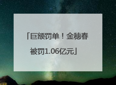 巨额罚单！金穗春被罚1.06亿元