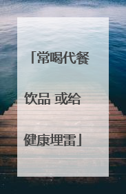 常喝代餐饮品 或给健康埋雷