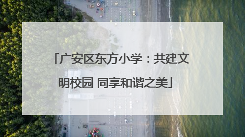 广安区东方小学：共建文明校园 同享和谐之美
