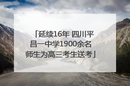 延续16年 四川平昌一中学1900余名师生为高三考生送考