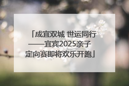 成宜双城 世运同行——宜宾2025亲子定向赛即将欢乐开跑