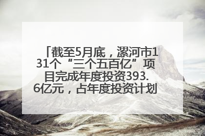 截至5月底，漯河市131个“三个五百亿”项目完成年度投资393.6亿元，占年度投资计划的50.41%——“三个五百亿”项目带动产业提质升级