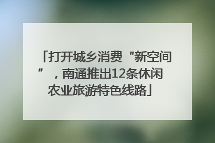 打开城乡消费“新空间”，南通推出12条休闲农业旅游特色线路