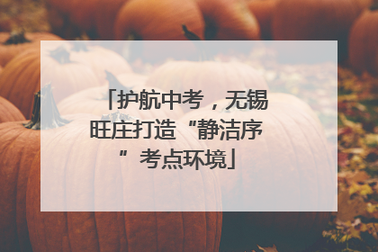 护航中考，无锡旺庄打造“静洁序”考点环境