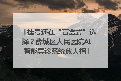 挂号还在“盲盒式”选择？薛城区人民医院AI智能导诊系统放大招