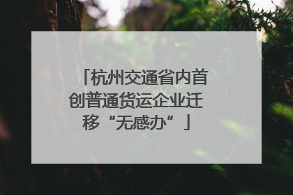 杭州交通省内首创普通货运企业迁移“无感办”