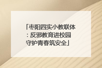 枣阳四实小教联体：反邪教育进校园 守护青春筑安全