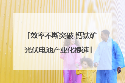 效率不断突破 钙钛矿光伏电池产业化提速