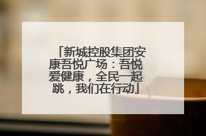 新城控股集团安康吾悦广场：吾悦爱健康，全民一起跳，我们在行动