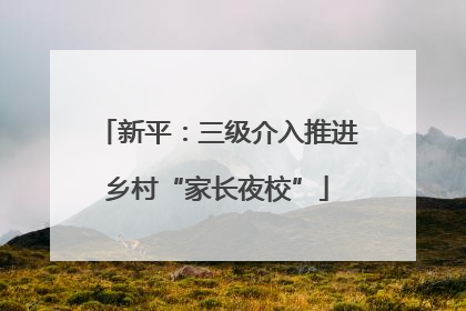 新平：三级介入推进乡村“家长夜校”