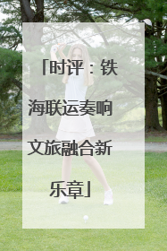 时评：铁海联运奏响文旅融合新乐章