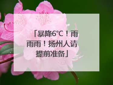 暴降6℃！雨雨雨！扬州人请提前准备
