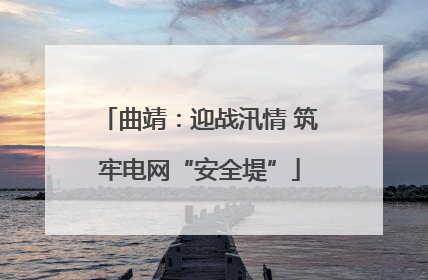 曲靖：迎战汛情 筑牢电网“安全堤”