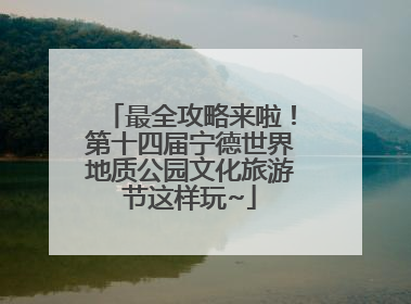 最全攻略来啦！第十四届宁德世界地质公园文化旅游节这样玩~