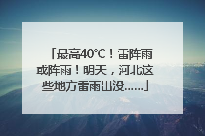 最高40℃！雷阵雨或阵雨！明天，河北这些地方雷雨出没……