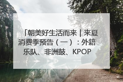 朝美好生活而来｜来夏消费季预告（一）：外籍乐队、非洲鼓、KPOP舞团、居民开放麦……这也太show了