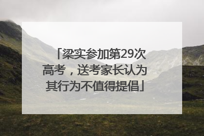 梁实参加第29次高考，送考家长认为其行为不值得提倡
