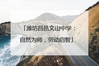 潍坊昌邑文山中学：自然为师，劳动启智