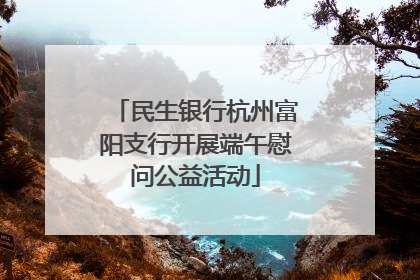 民生银行杭州富阳支行开展端午慰问公益活动
