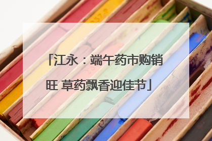 江永：端午药市购销旺 草药飘香迎佳节