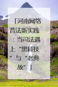 河南网络普法新实践：当司法遇上“黑科技”与“老典故”