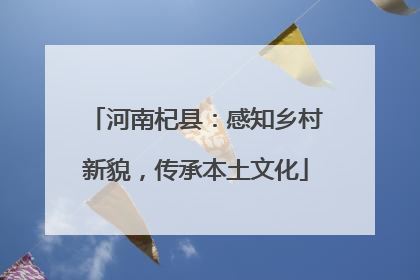 河南杞县：感知乡村新貌，传承本土文化