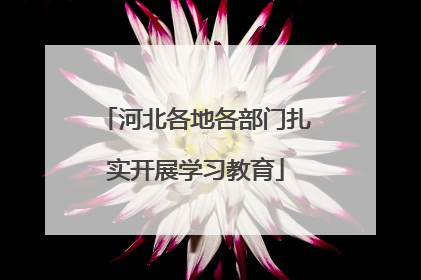 河北各地各部门扎实开展学习教育