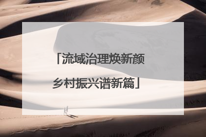 流域治理焕新颜 乡村振兴谱新篇