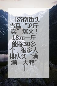 济南街头雪糕“论斤卖”爆火！18元一斤能称30多个，很多人排队买“满满一大兜”