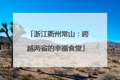 浙江衢州常山：跨越两省的幸福食堂