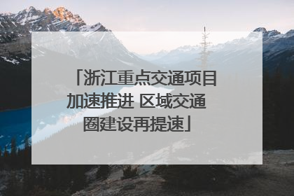 浙江重点交通项目加速推进 区域交通圈建设再提速
