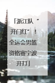 浙江队“开门红”！全运会男篮资格赛宁波开打