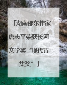湖南邵东作家唐志平荣获长河文学奖“现代诗集奖”