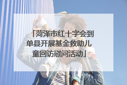 菏泽市红十字会到单县开展基金救助儿童回访慰问活动