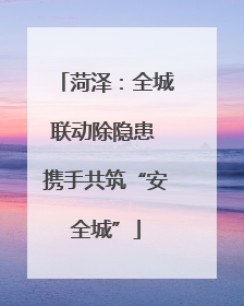 菏泽：全城联动除隐患 携手共筑“安全城”